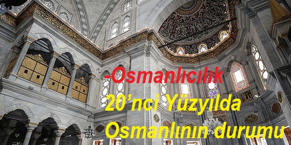 Osmanlıcılık-20’nci Yüzyılda Osmanlının durumu