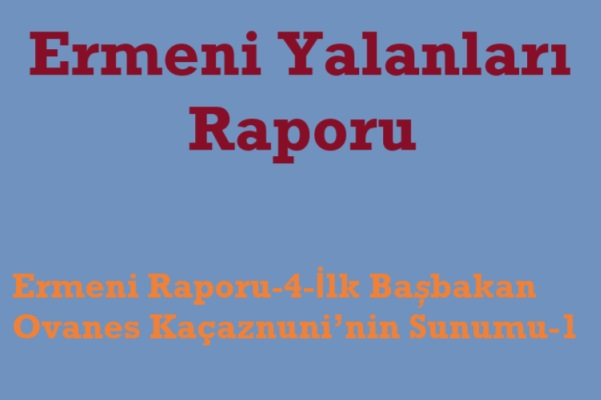 Ermeni Raporu-4-İlk Başbakan Ovanes Kaçaznuni’nin Sunumu-1